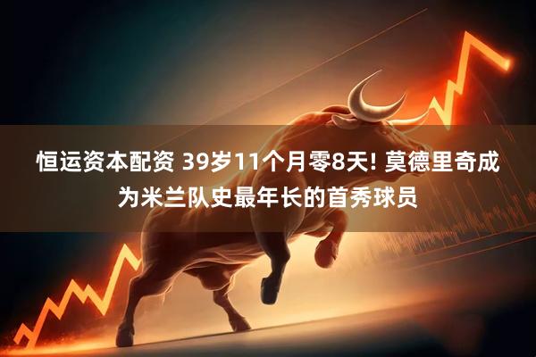 恒运资本配资 39岁11个月零8天! 莫德里奇成为米兰队史最年长的首秀球员
