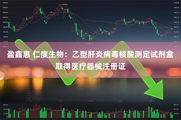 盈鑫惠 仁度生物：乙型肝炎病毒核酸测定试剂盒取得医疗器械注册证